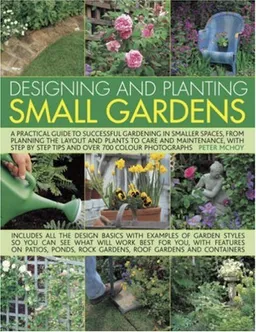 Designing and Planting Small Gardens: A practical guide to successful gardening in smaller spaces, from planning the layout and plants to care and maintenance, ... step tips and over 700 colour photographs.