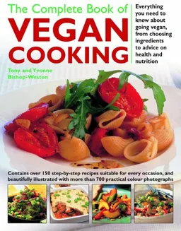 The Complete Book of Vegan Cooking: Everything you need to know about going vegan, from Choosing Ingredients to Advice on Health and Nutrition