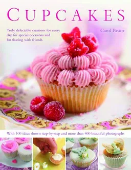 Cupcakes: Truly Delectable Creations for Every Day, for Special Occasions and for Sharing With Friends