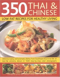 350 Chinese & Thai Recipes for Healthy Living: All the taste and none of the fat:  fabulous low-fat recipes from China, Thailand, Vietnam, Malaysia ... on reducing fat, and guidelines on diet
