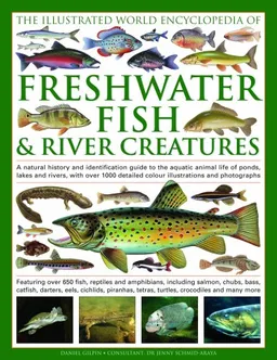 The Illustrated World Encyclopedia of Freshwater Fish & River Creatures: A natural history and identification guide to the animal life of the rivers ... 700 species and 1000 beautiful colour images