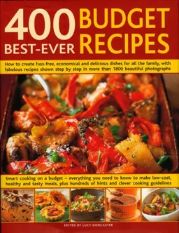 400 Best-Ever Budget Recipes: How to create fuss-free, economical and delicious dishes, with fabulous recipes shown step-by-step in 1300 beautiful photographs; ... low-cost dishes for all the family that