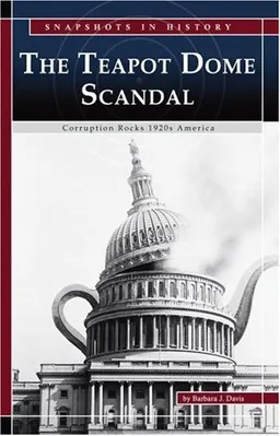 The Teapot Dome Scandal: Corruption Rocks 1920s America (Snapshots in History series)