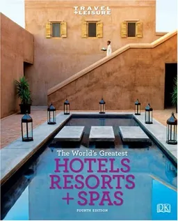Travel + Leisure: World's Greatest Hotels, Resorts & Spas: 2009 (Worlds Greatest Hotels, Resorts and Spas)