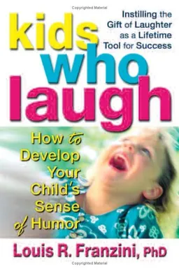 Kids Who Laugh : How to Develop Your Child's Sense of Humor