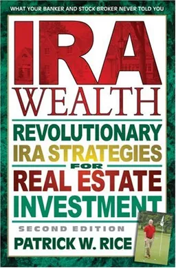 IRA Wealth: Revolutionary IRA Strategies for Real Estate Investment