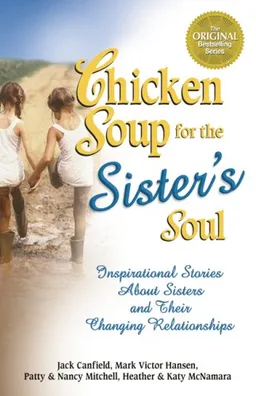 Chicken Soup for the Sister's Soul:  Inspirational Stories About Sisters and Their Changing Relationships (Chicken Soup for the Soul)