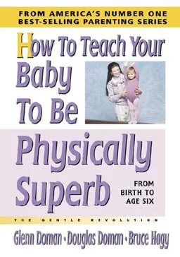 How To Teach Your Baby To Be Physically Superb: From Birth To Age Six; The Gentle Revolution