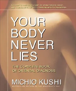 Your Body Never Lies: The Complete Book Of Oriental Diagnosis