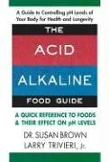The Acid-Alkaline Food Guide: A Quick Reference to Foods & Their Effect on pH Levels
