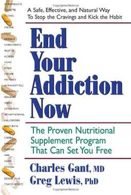 End Your Addiction Now: A Proven Nutritional Supplement Program That Can Set You Free