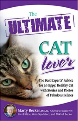 The Ultimate Cat Lover: The Best Experts' Advice for a Happy, Healthy Cat with Stories and Photos of Fabulous Felines