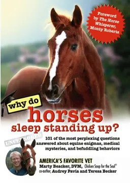 Why Do Horses Sleep Standing Up?: 101 of the Most Perplexing Questions Answered About Equine Enigmas, Medical Mysteries, and Befuddling Behaviors (Why Do Series)