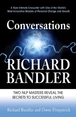Conversations with Richard Bandler: Two NLP Masters Reveal the Secrets to Successful Living