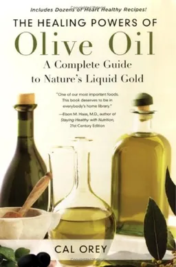 The Healing Powers of Olive Oil: A Complete Guide To Nature's Liquid Gold