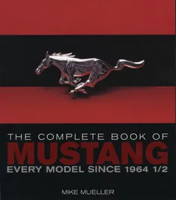 The Complete Book of Mustang: Every Model Since 1964 1/2 (Complete Book Series)