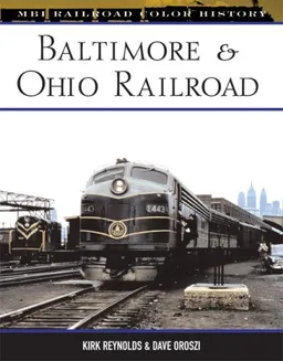 עטיפת הספר Baltimore & Ohio Railroad (MBI Railroad Color History) מאת Kirk Reynolds