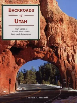 עטיפת הספר Backroads of Utah: Your Guide to Utah's Most Scenic Backroad Adventures (Backroads of ...) מאת Theresa A. Husarik