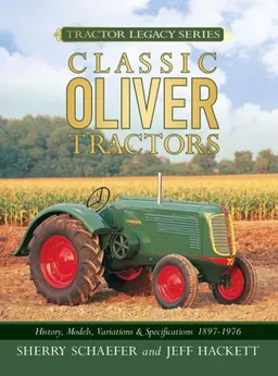 עטיפת הספר Classic Oliver Tractors: History, Models, Variations & Specifications 1855-1976 (Tractor Legacy Series) מאת Sherry Schaefer