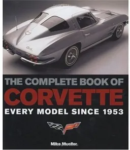 The Complete Book of Corvette: Every Model Since 1953