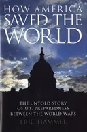 How America Saved the World: The Untold Story of U.S. Preparedness Between the World Wars