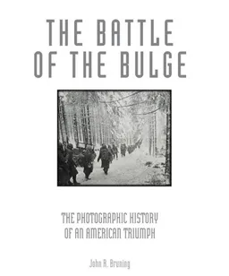 The Battle of the Bulge: The Photographic History of an American Triumph