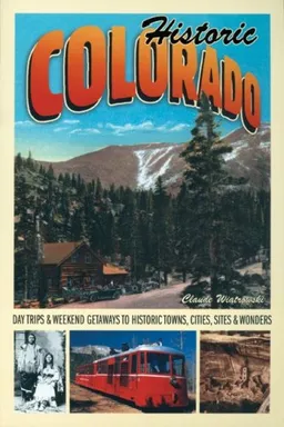 עטיפת הספר Historic Colorado: Day Trips & Weekend Getaways to Historic Towns, Cities, Sites & Wonders (Voyageur Travel Guides) מאת Claude Wiatrowski