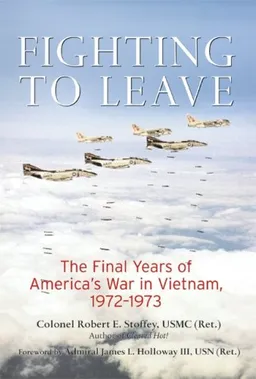 Fighting to Leave: The Final Years of America's War in Vietnam, 1972-1973
