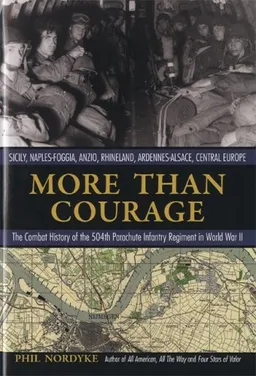 עטיפת הספר More Than Courage: Sicily, Naples-Foggia, Anzio, Rhineland, Ardennes-Alsace, Central Europe: The Combat History of the 504th Parachute Infantry Regiment in World War II מאת Phil Nordyke