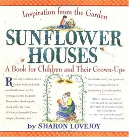 Sunflower Houses : Inspiration from the Garden - A Book for Children and Their Grown-Ups