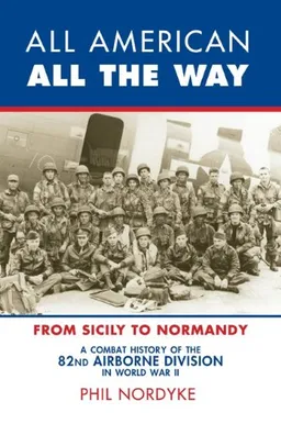 עטיפת הספר All American, All the Way: A Combat History of the 82nd Airborne Division in World War II: From Sicily to Normandy (Look Back in Time) מאת Phil Nordyke