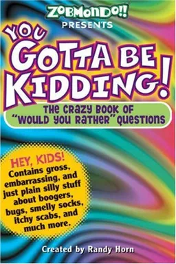 You Gotta be Kidding! The Crazy Book of "Would you Rather" Questions