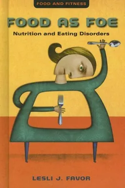 Food As Foe: Nutrition and Eating Disorders (Food and Fitness)