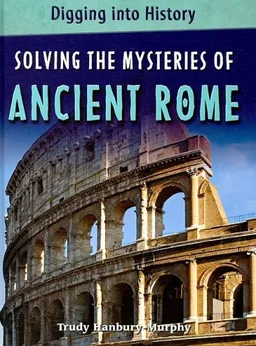 Solving the Mysteries of Ancient Rome (Digging Into History)