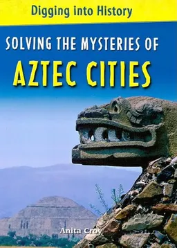 Solving the Mysteries of Aztec Cities (Digging Into History)