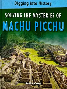 Solving the Mysteries of Machu Picchu (Digging Into History)