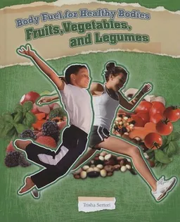 Fruits, Vegetables, and Legumes (Body Fuel for Helathy Bodies)