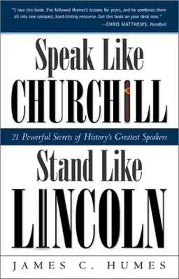 Speak Like Churchill, Stand Like Lincoln: 21 Powerful Secrets of History's Greatest Speakers