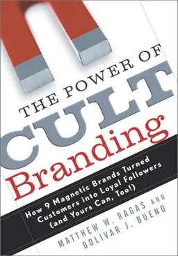 The Power of Cult Branding: How 9 Magnetic Brands Turned Customers into Loyal Followers (and Yours Can, Too!)