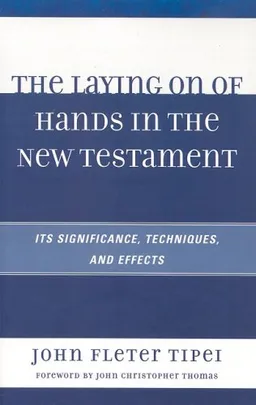 The Laying on of Hands in the New Testament: Its Significance, Techniques, and Effects