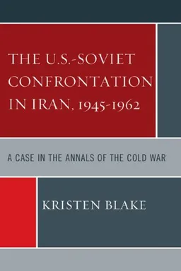 U.S.-Soviet Confrontation in Iran, 1945-1962: A Case in the Annals of the Cold War