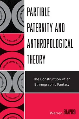 עטיפת הספר Partible Paternity and Anthropological Theory: The Construction of an Ethnographic Fantasy מאת Warren Shapiro