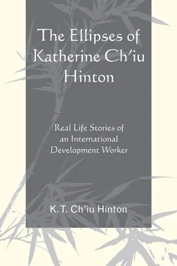 עטיפת הספר The Ellipses of Katherine Ch'iu Hinton: Real Life Stories of an International Development Worker מאת K.T. Ch'iu Hinton