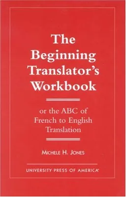 The Beginning Translator's Workbook: Or the ABC of French to English Translation