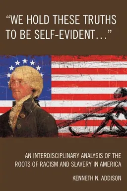 We Hold These Truths to Be Self-Evident...: An Interdisciplinary Analysis of the Roots of Racism and Slavery in America