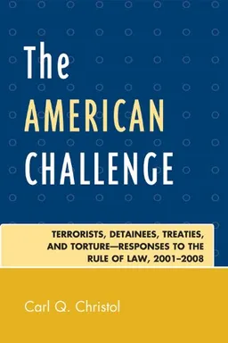 The American Challenge: Terrorists, Detainees, Treaties, and Torture-Responses to the Rule of Law, 2001-2008