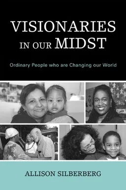 Visionaries in Our Midst: Ordinary People Who are Changing Our World