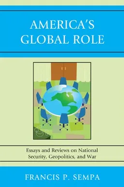 America's Global Role: Essays and Reviews on National Security, Geopolitics, and War