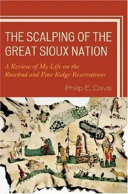 עטיפת הספר The Scalping of the Great Sioux Nation: A Review of My Life on the Rosebud and Pine Ridge Reservations מאת Philip E. Davis