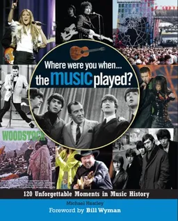 עטיפת הספר Where Were You... When the Music Played?: 120 Unforgettable Moments in Music History מאת Michael Heatley